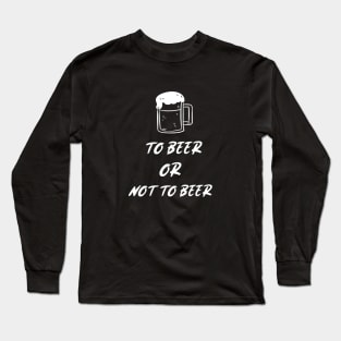 To Beer Or Not To Beer Long Sleeve T-Shirt